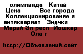 10.1) олимпиада : Китай › Цена ­ 790 - Все города Коллекционирование и антиквариат » Значки   . Марий Эл респ.,Йошкар-Ола г.